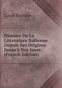 Histoire De La Litterature Italienne Depuis Ses Origines Jusqu'? Nos Jours (French Edition)