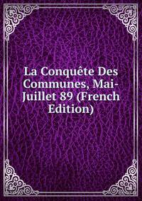La Conquete Des Communes, Mai-Juillet 89 (French Edition)