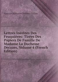 Lettres Inedites Des Feuquieres: Tirees Des Papiers De Famille De Madame La Duchesse Decazes, Volume 4 (French Edition)