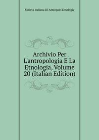Archivio Per L'antropologia E La Etnologia, Volume 20 (Italian Edition)
