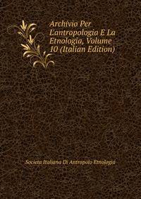 Archivio Per L'antropologia E La Etnologia, Volume 10 (Italian Edition)