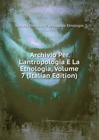 Archivio Per L'antropologia E La Etnologia, Volume 7 (Italian Edition)