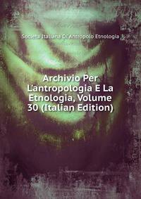 Archivio Per L'antropologia E La Etnologia, Volume 30 (Italian Edition)