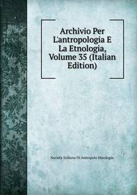 Archivio Per L'antropologia E La Etnologia, Volume 35 (Italian Edition)