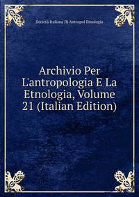 Archivio Per L'antropologia E La Etnologia, Volume 21 (Italian Edition)