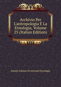 Archivio Per L'antropologia E La Etnologia, Volume 25 (Italian Edition)