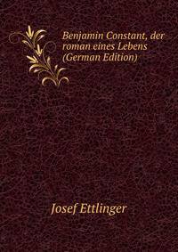 Benjamin Constant, der roman eines Lebens (German Edition)