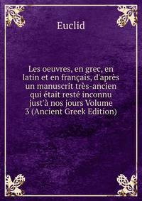 Les oeuvres, en grec, en latin et en fran?ais, d'apr?s un manuscrit tr?s-ancien qui ?tait rest? inconnu just'? nos jours Volume 3 (Ancient Greek Edition)