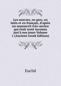 Les oeuvres, en grec, en latin et en fran?ais, d'apr?s un manuscrit tr?s-ancien qui ?tait rest? inconnu just'? nos jours Volume 1 (Ancient Greek Edition)