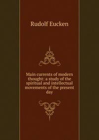 Main currents of modern thought: a study of the spiritual and intellectual movements of the present day