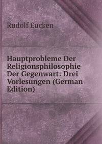 Hauptprobleme Der Religionsphilosophie Der Gegenwart: Drei Vorlesungen (German Edition)