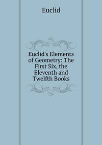 Euclid's Elements of Geometry: The First Six, the Eleventh and Twelfth Books
