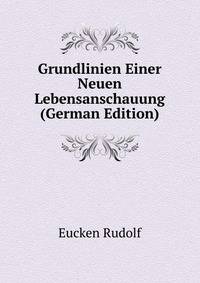 Grundlinien Einer Neuen Lebensanschauung (German Edition)