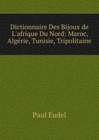 Dictionnaire Des Bijoux de L'afrique Du Nord: Maroc, Alg?rie, Tunisie, Tripolitaine