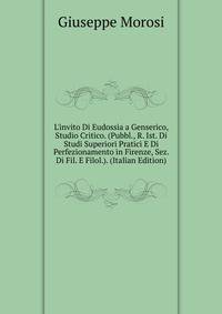 L'invito Di Eudossia a Genserico, Studio Critico. (Pubbl., R. Ist. Di Studi Superiori Pratici E Di Perfezionamento in Firenze, Sez. Di Fil. E Filol.). (Italian Edition)