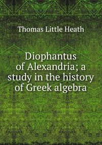 Diophantus of Alexandria; a study in the history of Greek algebra