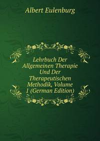 Lehrbuch Der Allgemeinen Therapie Und Der Therapeutischen Methodik, Volume 1 (German Edition)