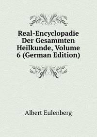 Real-Encyclopadie Der Gesammten Heilkunde, Volume 6 (German Edition)