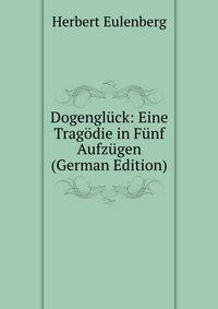 Dogengl?ck: Eine Trag?die in F?nf Aufz?gen (German Edition)