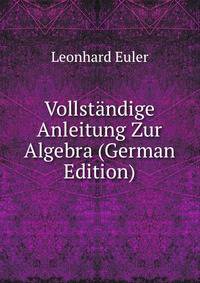 Vollst?ndige Anleitung Zur Algebra (German Edition)