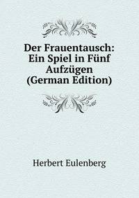 Der Frauentausch: Ein Spiel in F?nf Aufz?gen (German Edition)