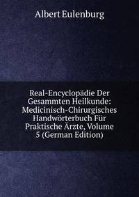 Real-Encyclopadie Der Gesammten Heilkunde: Medicinisch-Chirurgisches Handworterbuch Fur Praktische Arzte, Volume 5 (German Edition)