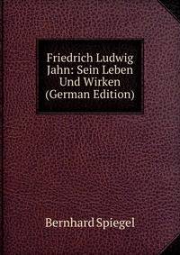 Friedrich Ludwig Jahn: Sein Leben Und Wirken (German Edition)