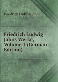 Friedrich Ludwig Jahns Werke, Volume 1 (German Edition)