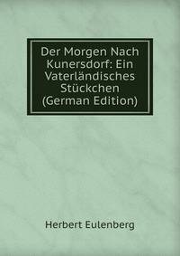 Der Morgen Nach Kunersdorf: Ein Vaterl?ndisches St?ckchen (German Edition)