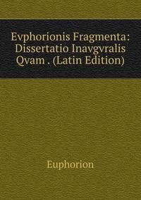 Evphorionis Fragmenta: Dissertatio Inavgvralis Qvam . (Latin Edition)