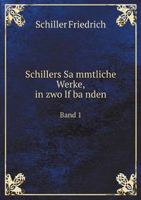Schillers Sammtliche Werke, in zwolf banden. Band 1