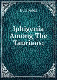 Iphigenia Among The Taurians;