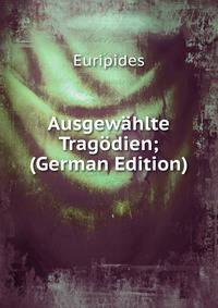Ausgewahlte Tragodien; (German Edition)