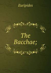 The Bacchae;