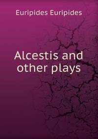Alcestis and other plays