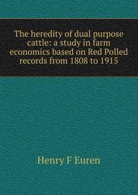 The heredity of dual purpose cattle: a study in farm economics based on Red Polled records from 1808 to 1915