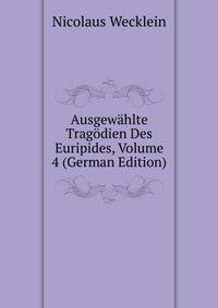 Ausgewahlte Tragodien Des Euripides, Volume 4 (German Edition)