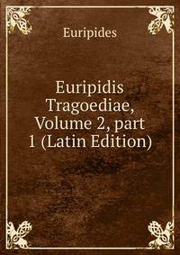 Euripidis Tragoediae, Volume 2, part 1 (Latin Edition)