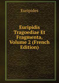 Euripidis Tragoediae Et Fragmenta, Volume 2 (French Edition)
