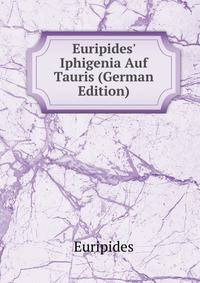 Euripides' Iphigenia Auf Tauris (German Edition)