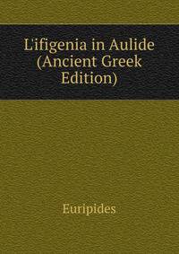 L'ifigenia in Aulide (Ancient Greek Edition)