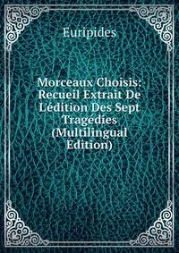 Morceaux Choisis: Recueil Extrait De L'?dition Des Sept Trag?dies (Multilingual Edition)