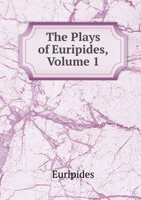 The Plays of Euripides, Volume 1