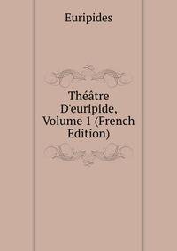 Th??tre D'euripide, Volume 1 (French Edition)