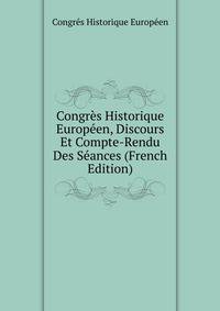 Congres Historique Europeen, Discours Et Compte-Rendu Des Seances (French Edition)