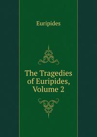 The Tragedies of Euripides, Volume 2