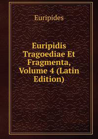 Euripidis Tragoediae Et Fragmenta, Volume 4 (Latin Edition)