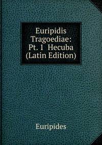 Euripidis Tragoediae: Pt. 1 Hecuba (Latin Edition)