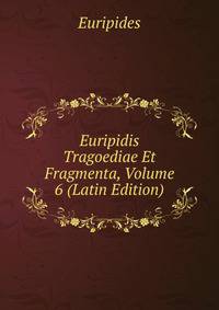 Euripidis Tragoediae Et Fragmenta, Volume 6 (Latin Edition)