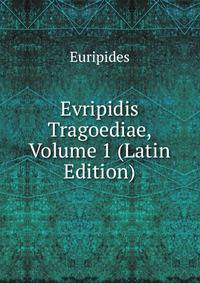 Evripidis Tragoediae, Volume 1 (Latin Edition)